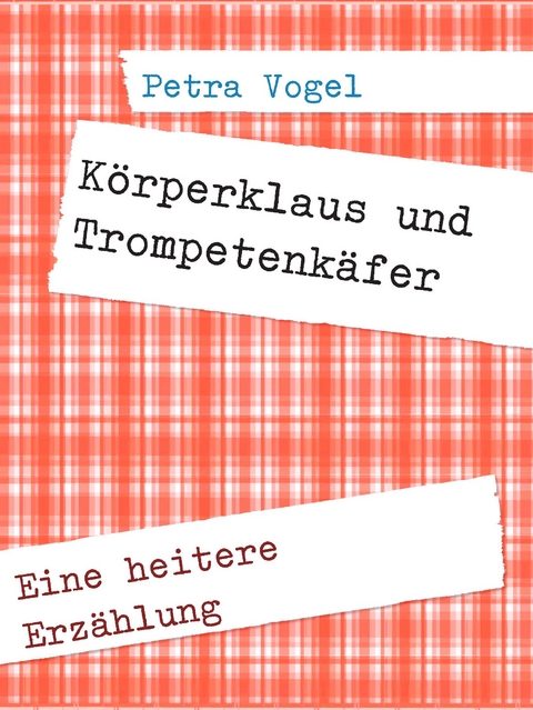 Körperklaus und Trompetenkäfer - Petra Vogel