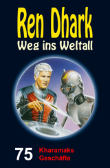 Ren Dhark – Weg ins Weltall 75: Kharamaks Geschäfte - Jan Gardemann, Nina Morawietz, Achim Mehnert, Ben B. Black