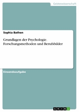 Grundlagen der Psychologie. Forschungsmethoden und Berufsbilder - Sophia Bathen