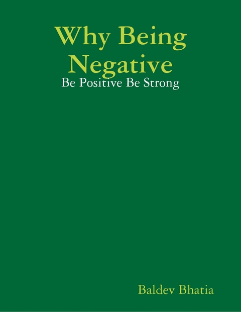 Why Being Negative - Be Positive Be Strong -  Bhatia Baldev Bhatia