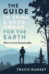 The Guide to Being a Good Human for the Earth - Travis Ramsey