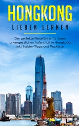 Hongkong lieben lernen: Der perfekte Reiseführer für einen unvergesslichen Aufenthalt in Hongkong inkl. Insider-Tipps und Packliste - Jessica Tschirner