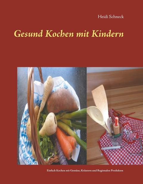 Gesund kochen mit Kindern - Heidi Schneck