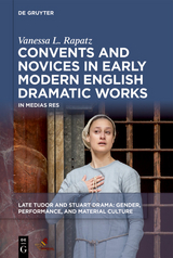 Convents and Novices in Early Modern English Dramatic Works -  Vanessa L. Rapatz