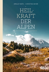 Heilkraft der Alpen -  Arnulf Hartl,  Christina Geyer