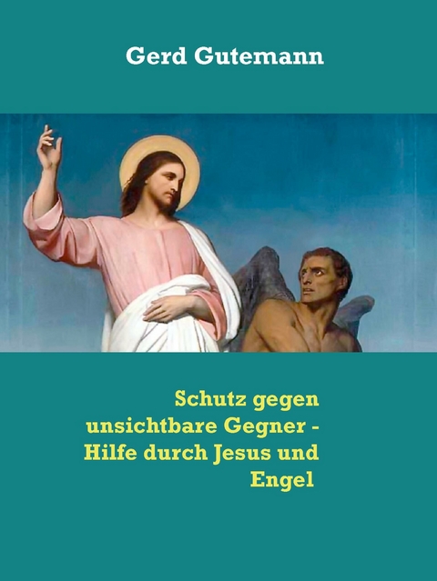 Schutz gegen unsichtbare Gegner - Hilfe durch Jesus und Engel - Gerd Gutemann