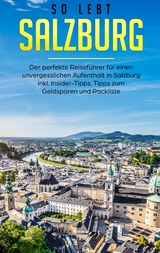 So lebt Salzburg: Der perfekte Reiseführer für einen unvergesslichen Aufenthalt in Salzburg inkl. Insider-Tipps, Tipps zum Geldsparen und Packliste - Miriam Hoppen