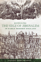 Retelling the Siege of Jerusalem in Early Modern England -  Neelakanta Vanita Neelakanta