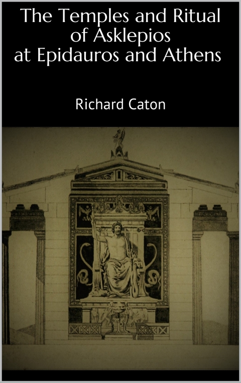 The Temples and Ritual of Asklepios at Epidauros and Athens - Richard Caton
