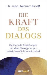 Die Kraft des Dialogs. Gelingende Beziehungen mit dem Dialogprinzip – privat, beruflich, zu mir selbst - Mirriam Prieß