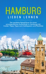 Hamburg lieben lernen: Der perfekte Reiseführer für einen unvergesslichen Aufenthalt in Hamburg inkl. Insider-Tipps, Tipps zum Geldsparen und Packliste - Larissa Schüder