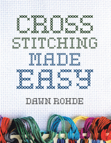 Cross Stitching Made Easy -  Dawn Rohde