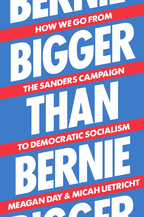 Bigger Than Bernie -  Meagan Day,  Micah Uetricht