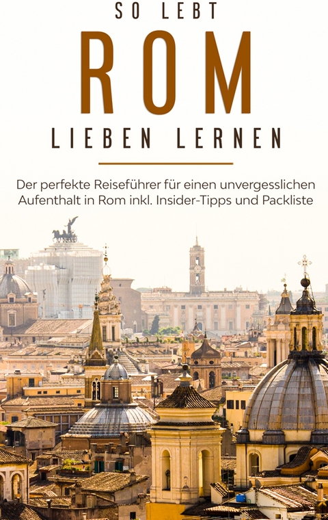 So lebt Rom: Der perfekte Reiseführer für einen unvergesslichen Aufenthalt in Rom inkl. Insider-Tipps und Packliste - Melanie Schwabstädt