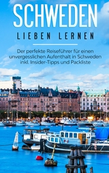 Schweden lieben lernen: Der perfekte Reiseführer für einen unvergesslichen Aufenthalt in Schweden inkl. Insider-Tipps und Packliste - Flora Waldberg