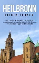 Heilbronn lieben lernen: Der perfekte Reiseführer für einen unvergesslichen Aufenthalt in Heilbronn inkl. Insider-Tipps und Packliste - Luisa Schepers