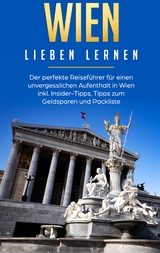 Wien lieben lernen: Der perfekte Reiseführer für einen unvergesslichen Aufenthalt in Wien inkl. Insider-Tipps, Tipps zum Geldsparen und Packliste - Yvonne Althaus