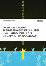 Ist eine besondere Traumapädagogik für Kinder und Jugendliche in der Heimerziehung notwendig? - Lena Meiertoberens