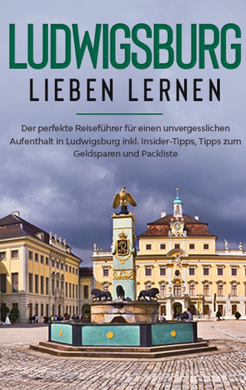 Ludwigsburg lieben lernen: Der perfekte Reiseführer für einen unvergesslichen Aufenthalt in Ludwigsburg inkl. Insider-Tipps, Tipps zum Geldsparen und Packliste - Hanna Tempel