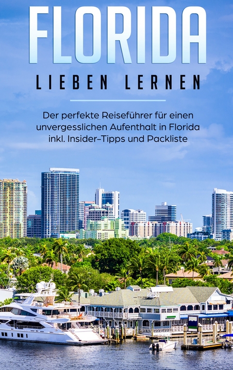 Florida lieben lernen: Der perfekte Reiseführer für einen unvergesslichen Aufenthalt in Florida inkl. Insider-Tipps und Packliste - Judith Gabel