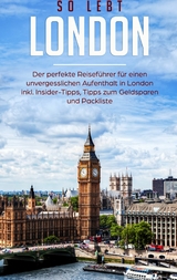 So lebt London: Der perfekte Reiseführer für einen unvergesslichen Aufenthalt in London inkl. Insider-Tipps, Tipps zum Geldsparen und Packliste - Janina Deepen