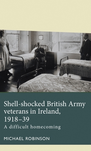 Shell-shocked British Army veterans in Ireland, 1918-39 -  Michael Robinson
