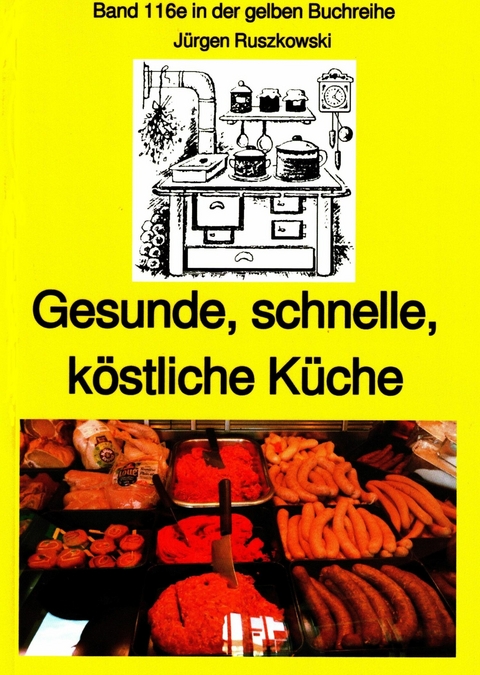 Gesunde, schnelle, köstliche Küche - ein kleines Kochbuch - Jürgen Ruszkowski