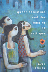 Queer Palestine and the Empire of Critique -  Sa'ed Atshan