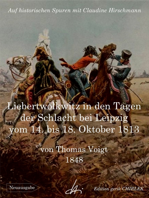 Liebertwolkwitz in den Tagen der Schlacht bei Leipzig vom 14. bis 18. Oktober 1813 - Claudine Hirschmann, Theodor Voigt