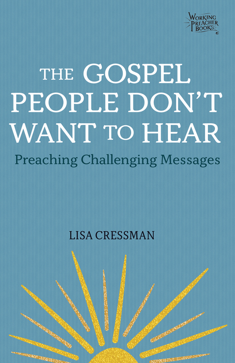 Gospel People Don't Want to Hear: Preaching Challenging Messages -  Lisa Cressman