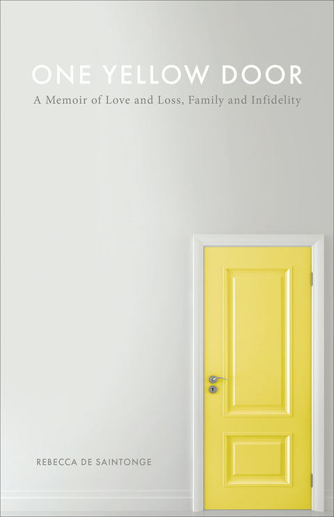 One Yellow Door: A Memoir of Love and Loss, Faith, and Infidelity -  Rebecca Saintonge