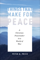 Things That Make for Peace: A Christian Peacemaker in a World of War -  Peter B. Price