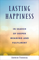 Lasting Happiness: In search of deeper meaning and fulfilment -  Andrew Parnham