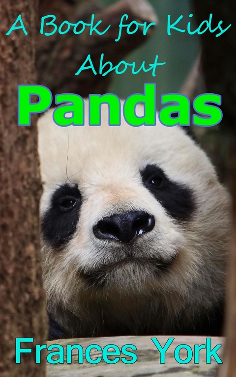 A Book For Kids About Pandas:  The Giant Panda Bear - Frances York