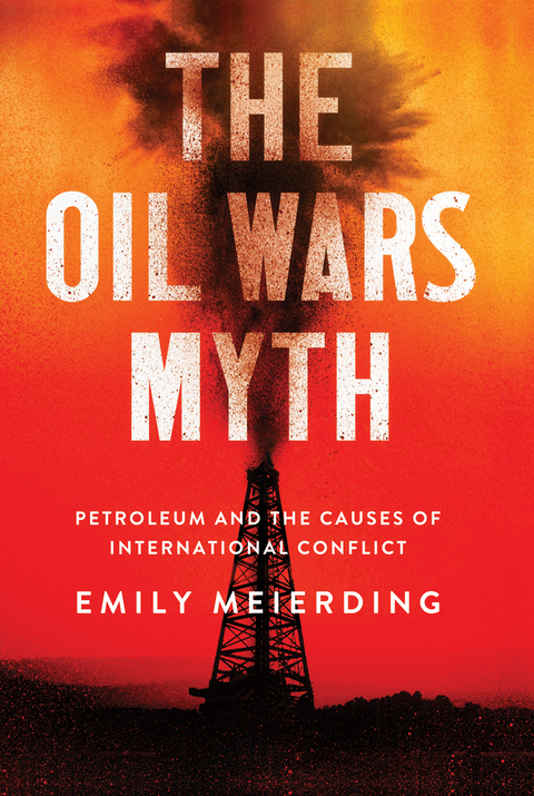 Oil Wars Myth -  Emily L. Meierding
