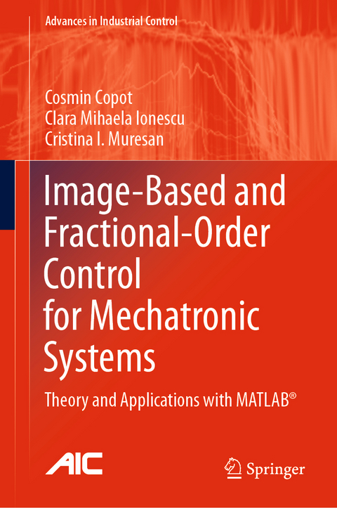 Image-Based and Fractional-Order Control for Mechatronic Systems - Cosmin Copot, Clara Mihaela Ionescu, Cristina I. Muresan