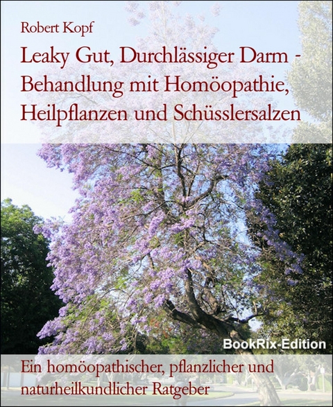 Leaky Gut, Durchlässiger Darm - Behandlung mit Homöopathie, Heilpflanzen und Schüsslersalzen - Robert Kopf