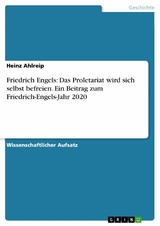 Friedrich Engels: Das Proletariat wird sich selbst befreien. Ein Beitrag zum Friedrich-Engels-Jahr 2020 - Heinz Ahlreip