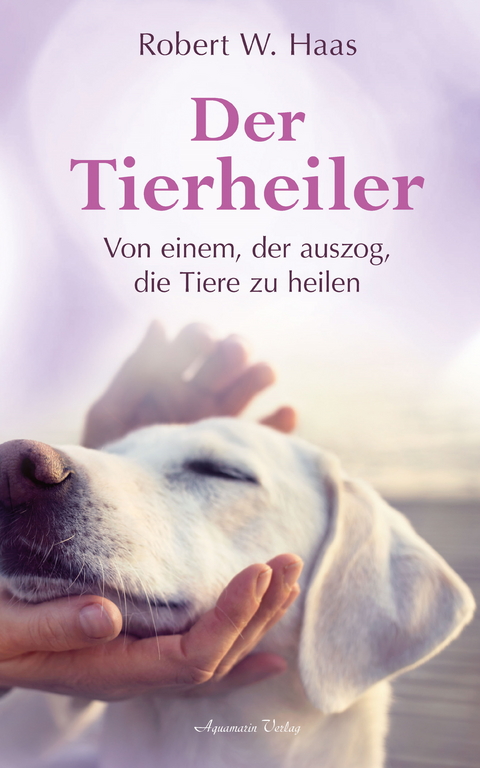 Der Tierheiler - Von einem, der auszog, die Tiere zu heilen -  Robert Haas