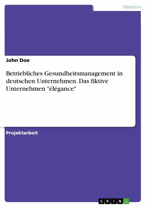 Betriebliches Gesundheitsmanagement in deutschen Unternehmen. Das fiktive Unternehmen "élégance" - John Doe