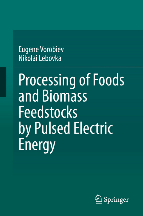 Processing of Foods and Biomass Feedstocks by Pulsed Electric Energy - Eugene Vorobiev, Nikolai Lebovka