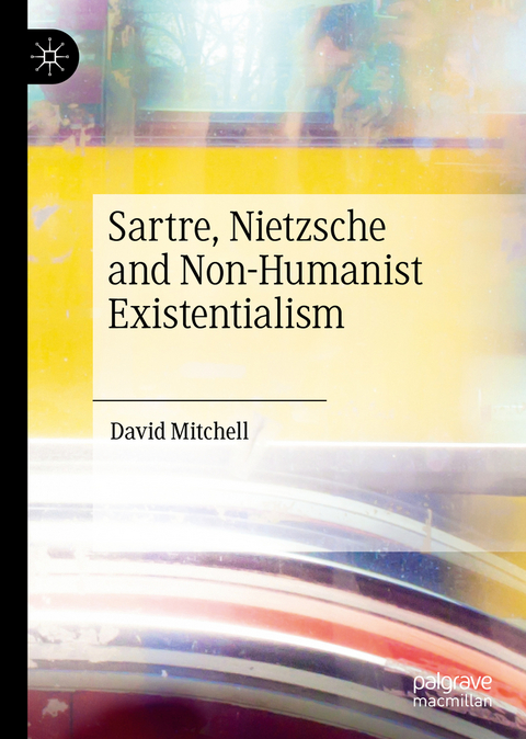 Sartre, Nietzsche and Non-Humanist Existentialism - David Mitchell