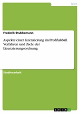 Aspekte einer Lizenzierung im Profifußball. Verfahren und Ziele der Lizenzierungsordnung - Frederik Stubbemann