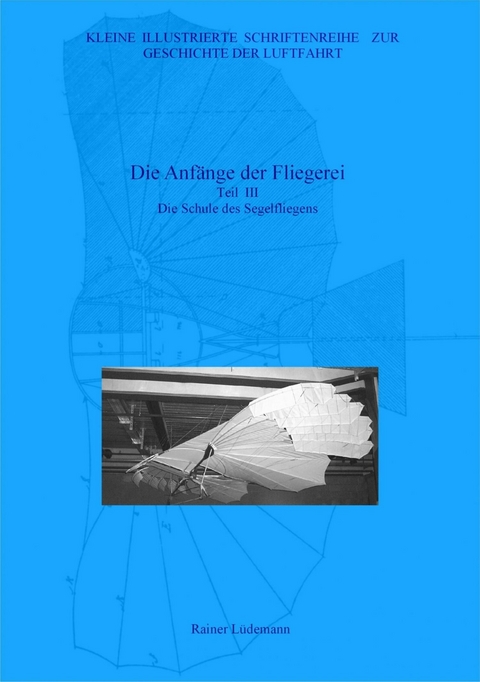Die Anfänge der Fliegerei   Teil III, Die Schule des Segelfliegens -  Rainer Lüdemann