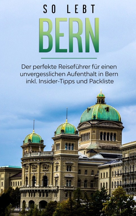 So lebt Bern: Der perfekte Reiseführer für einen unvergesslichen Aufenthalt in Bern inkl. Insider-Tipps und Packliste - Anneke Neuberg