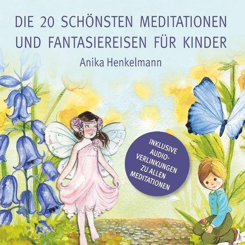 Die 20 schönsten Meditationen und Fantasiereisen für Kinder -  Anika Henkelmann