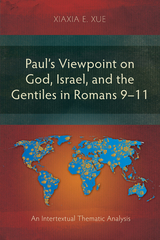 Paul’s Viewpoint on God, Israel, and the Gentiles in Romans 9–11 - Xiaxia E. Xue
