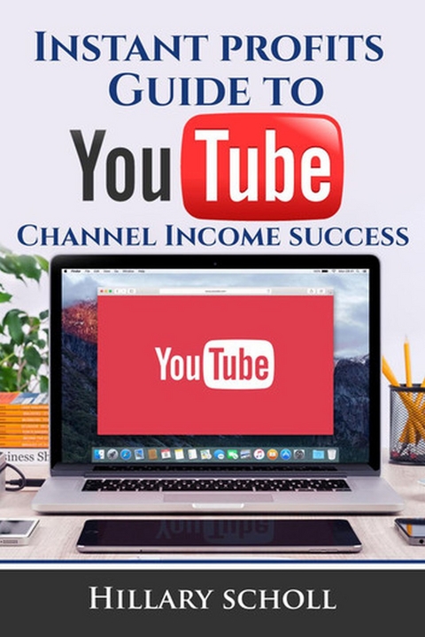 Instant Profits Guide to YouTube Channel Income Success -  Hillary Scholl