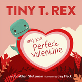 Tiny T. Rex and the Perfect Valentine - Jonathan Stutzman