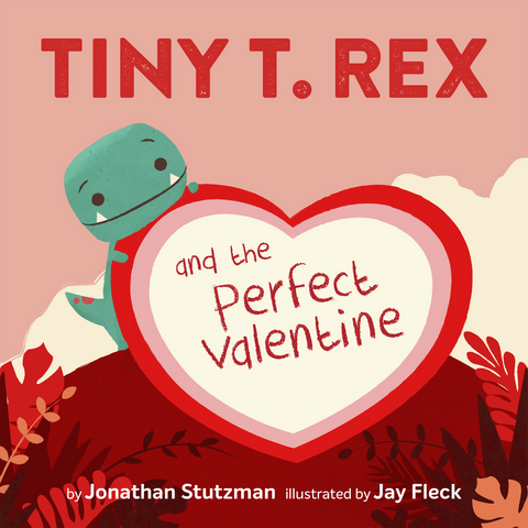 Tiny T. Rex and the Perfect Valentine - Jonathan Stutzman